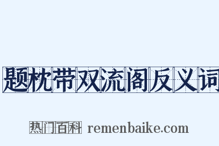 题枕带双流阁反义词是什么意思的图片